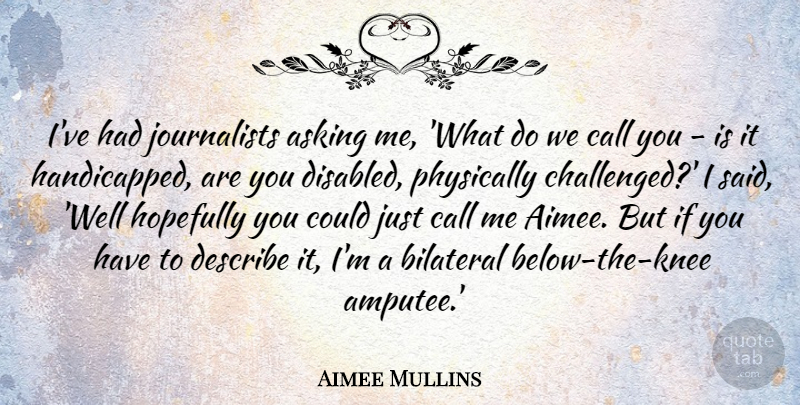 Aimee Mullins Quote About Asking, Knees, Amputees: Ive Had Journalists Asking Me...