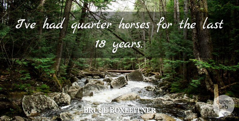 Bruce Boxleitner Quote About Horse, Years, Lasts: Ive Had Quarter Horses For...