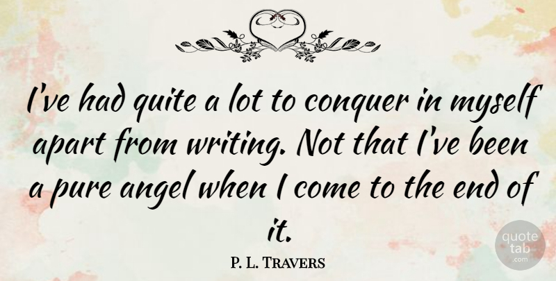 P. L. Travers Quote About Angel, Apart, Conquer, Pure, Quite: Ive Had Quite A Lot...