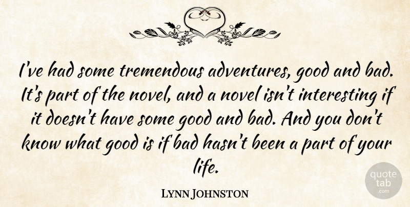 Lynn Johnston Quote About Adventure, Interesting, Good And Bad: Ive Had Some Tremendous Adventures...