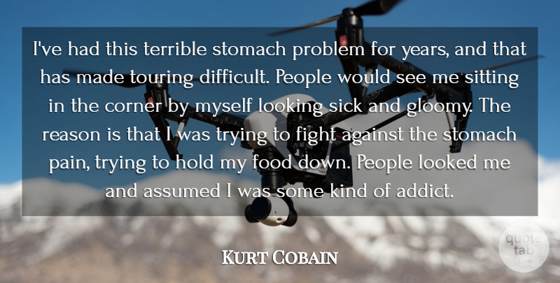 Kurt Cobain Quote About Pain, Fighting, Years: Ive Had This Terrible Stomach...