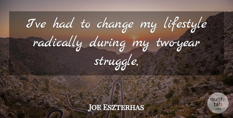 Joe Eszterhas Quote About Change, Lifestyle, Radically: Ive Had To Change My...