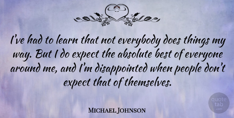 Michael Johnson Quote About People, Way, Doe: Ive Had To Learn That...