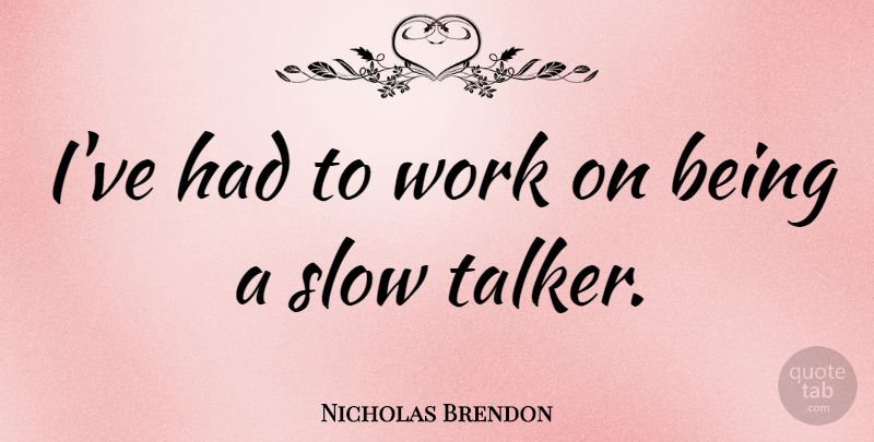 Nicholas Brendon Quote About Talkers: Ive Had To Work On...