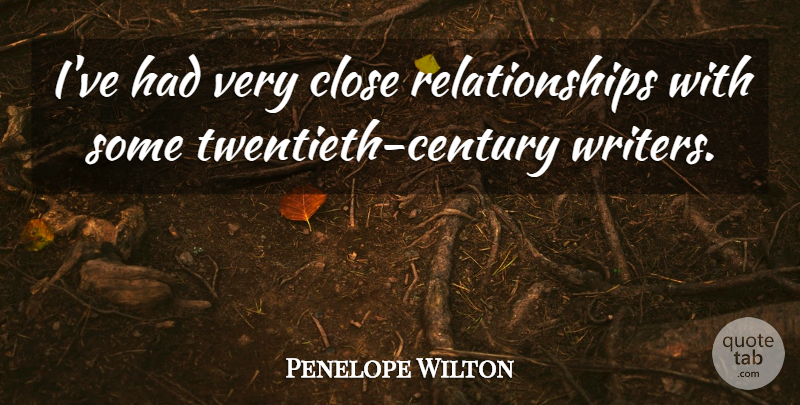 Penelope Wilton Quote About Century, Close Relationship, Twentieth Century: Ive Had Very Close Relationships...