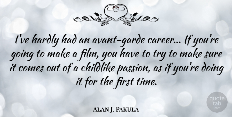 Alan J. Pakula Quote About Childlike, Hardly, Sure, Time: Ive Hardly Had An Avant...