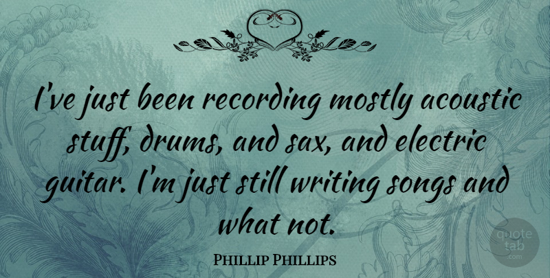 Phillip Phillips Quote About Song, Writing, Guitar: Ive Just Been Recording Mostly...