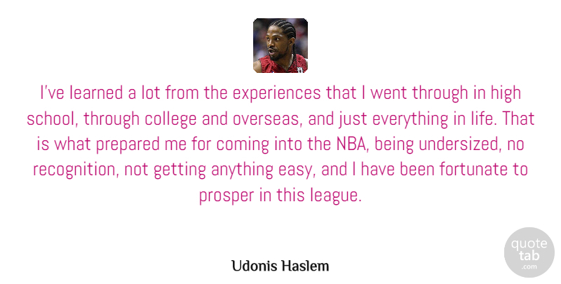 Udonis Haslem Quote About Coming, Fortunate, High, Learned, Life: Ive Learned A Lot From...