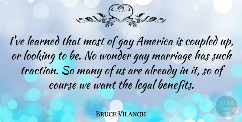 Bruce Vilanch Quote About America, Course, Learned, Legal, Looking: Ive Learned That Most Of...