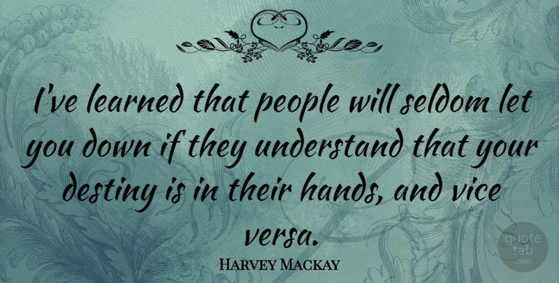 Harvey Mackay Quote About Destiny, Hands, People: Ive Learned That People Will...