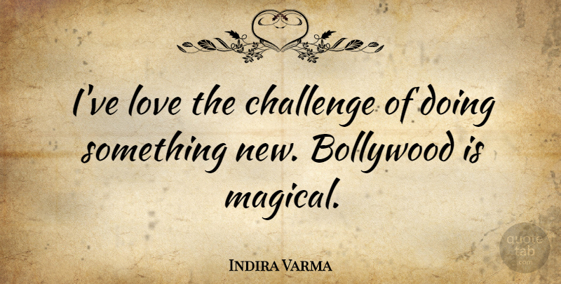 Indira Varma Quote About Challenges, Bollywood, Something New: Ive Love The Challenge Of...