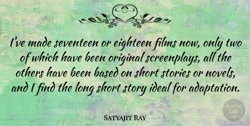 Satyajit Ray Quote About Two, Long, Stories: Ive Made Seventeen Or Eighteen...