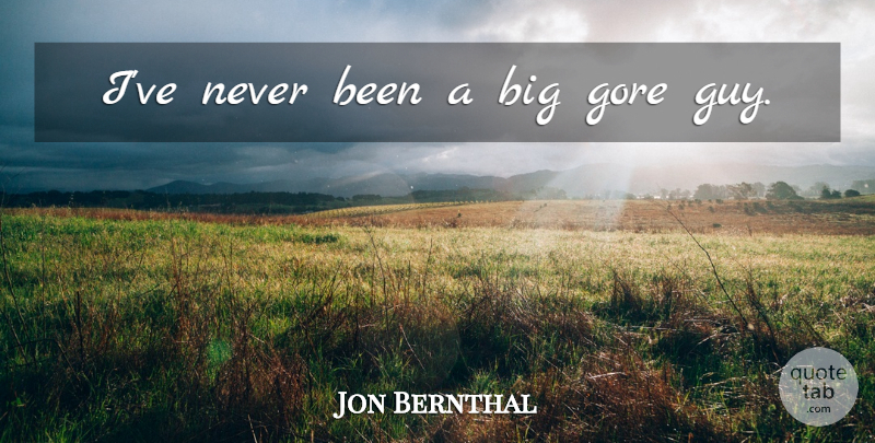 Jon Bernthal Quote About Guy, Bigs, Gore: Ive Never Been A Big...
