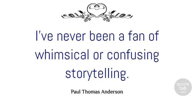Paul Thomas Anderson Quote About Confusing, Fans, Whimsical: Ive Never Been A Fan...