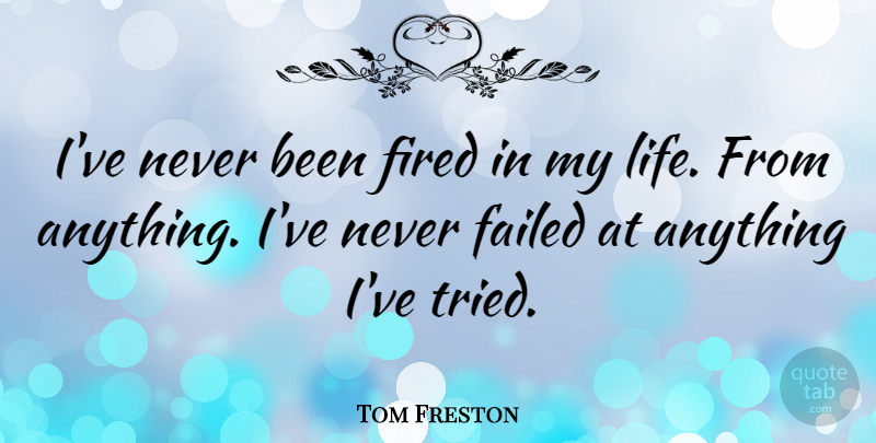 Tom Freston Quote About undefined: Ive Never Been Fired In...