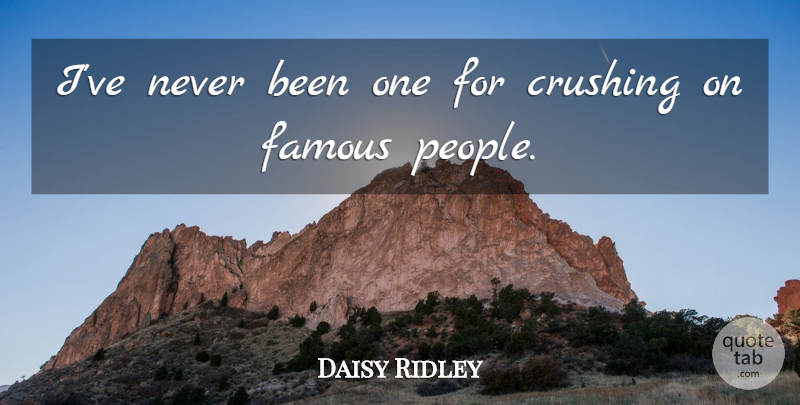 Daisy Ridley Quote About Famous: Ive Never Been One For...