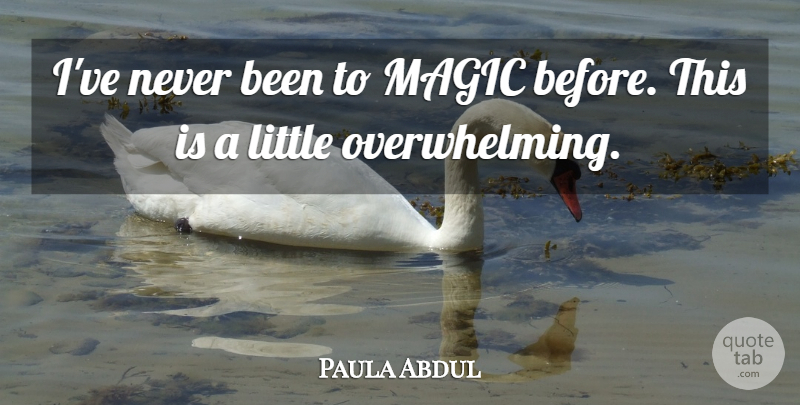 Paula Abdul Quote About Magic: Ive Never Been To Magic...