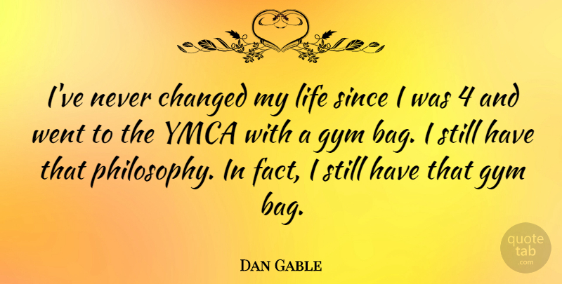 Dan Gable Quote About Philosophy, Wrestling, Ymca: Ive Never Changed My Life...