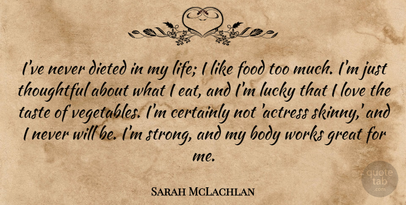 Sarah McLachlan Quote About Body, Certainly, Food, Great, Life: Ive Never Dieted In My...