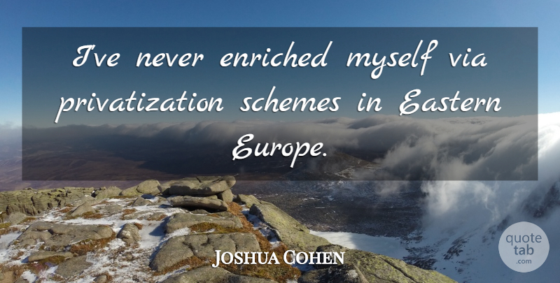 Joshua Cohen Quote About Enriched, Via: Ive Never Enriched Myself Via...