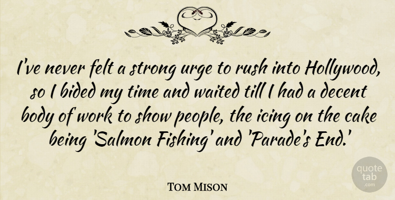 Tom Mison Quote About Body, Cake, Decent, Felt, Icing: Ive Never Felt A Strong...