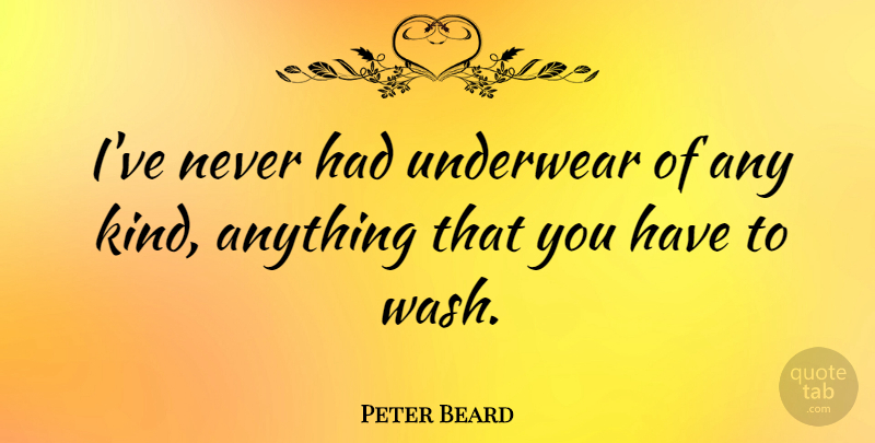 Peter Beard Quote About undefined: Ive Never Had Underwear Of...