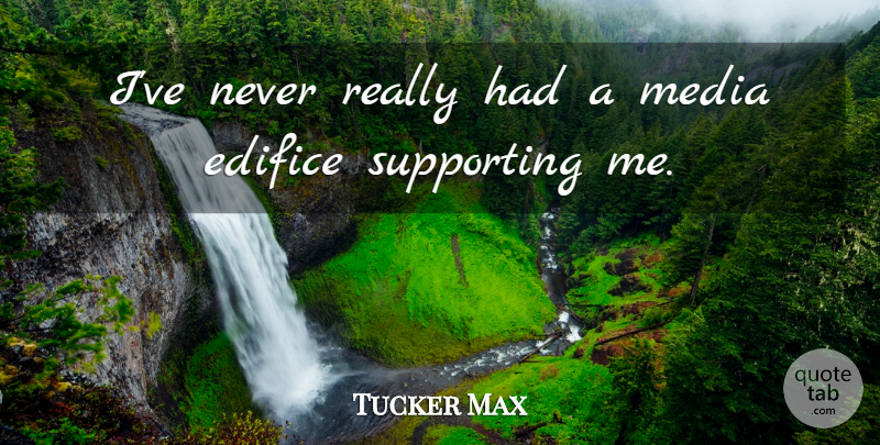 Tucker Max Quote About Media, Edifice: Ive Never Really Had A...