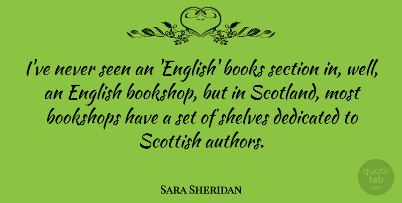 Sara Sheridan Quote About English, Scottish, Section, Seen, Shelves: Ive Never Seen An English...