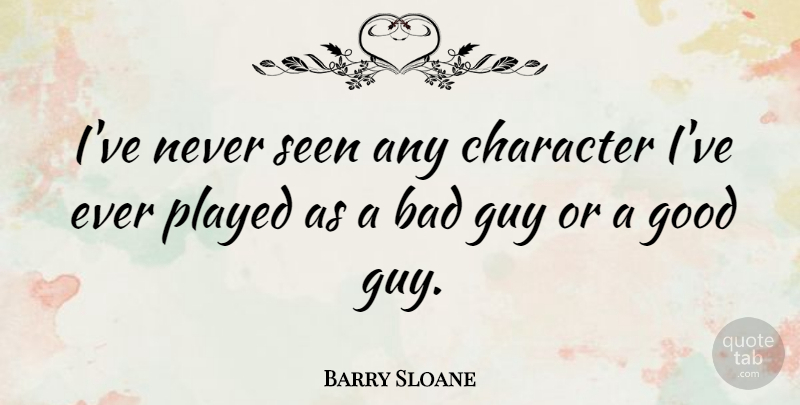 Barry Sloane Quote About Bad, Good, Guy, Played: Ive Never Seen Any Character...