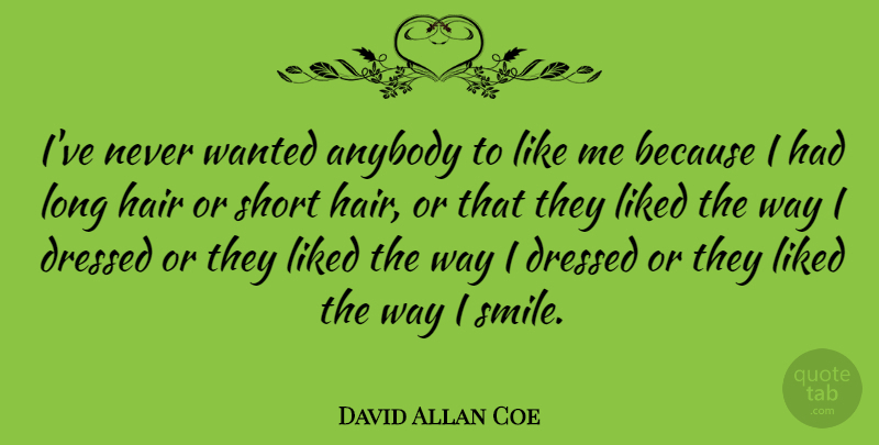 David Allan Coe Quote About Hair, Long, Way: Ive Never Wanted Anybody To...
