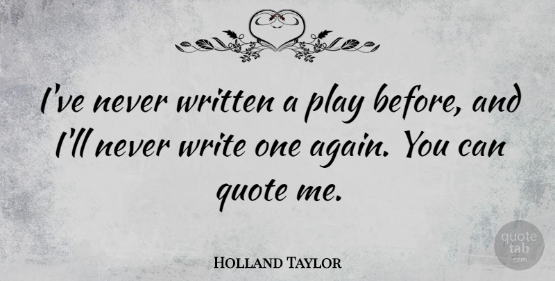 Holland Taylor Quote About Writing, Play, Written: Ive Never Written A Play...