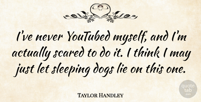 Taylor Handley Quote About Dogs: Ive Never Youtubed Myself And...