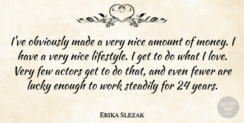 Erika Slezak Quote About Nice, Years, Lucky: Ive Obviously Made A Very...