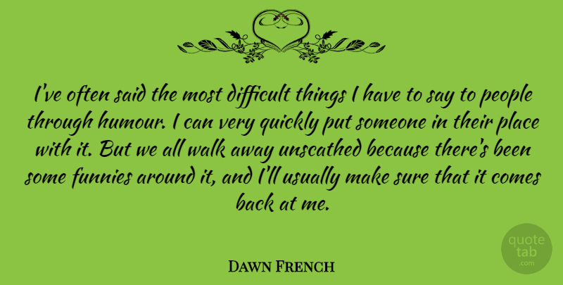 Dawn French Quote About People, Said, Humour: Ive Often Said The Most...