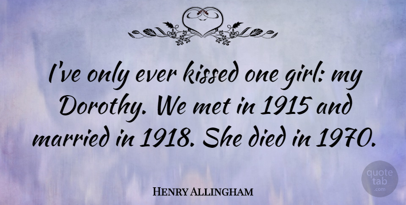 Henry Allingham Quote About Died, Kissed: Ive Only Ever Kissed One...