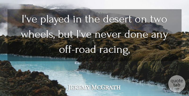 Jeremy McGrath Quote About Desert, Played: Ive Played In The Desert...