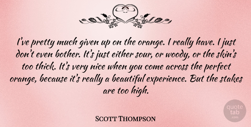 Scott Thompson Quote About Beautiful, Nice, Orange: Ive Pretty Much Given Up...