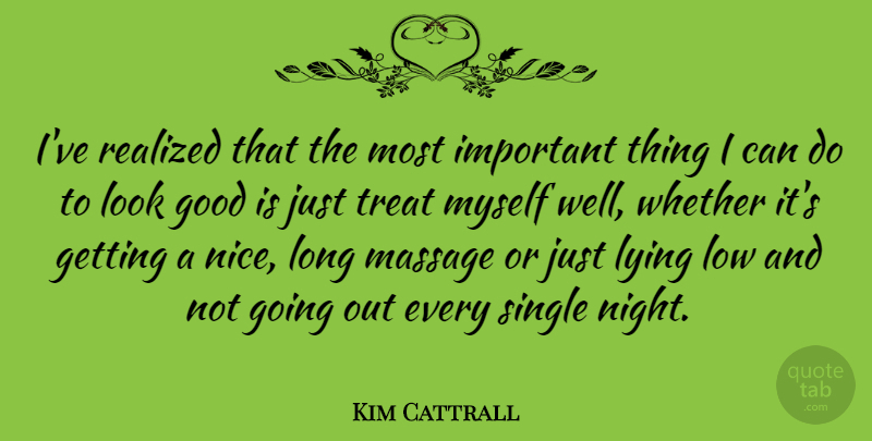 Kim Cattrall Quote About Good, Low, Lying, Massage, Realized: Ive Realized That The Most...