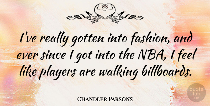 Chandler Parsons Quote About Gotten, Players, Since: Ive Really Gotten Into Fashion...