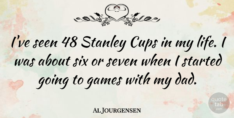 Al Jourgensen Quote About Cups, Dad, Games, Life, Seen: Ive Seen 48 Stanley Cups...