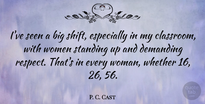 P. C. Cast Quote About Demanding, Respect, Seen, Standing, Whether: Ive Seen A Big Shift...