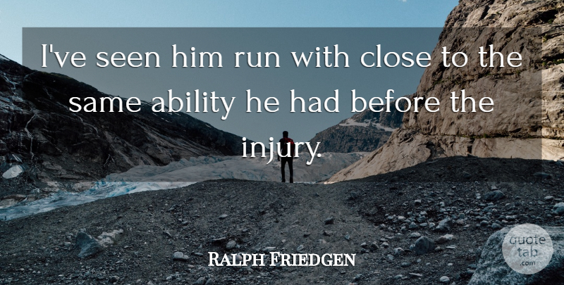 Ralph Friedgen Quote About Ability, Close, Run, Seen: Ive Seen Him Run With...