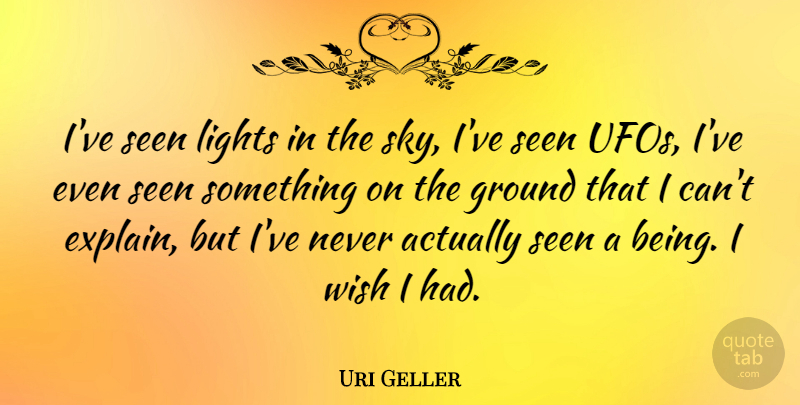 Uri Geller Quote About Sky, Light, Wish: Ive Seen Lights In The...