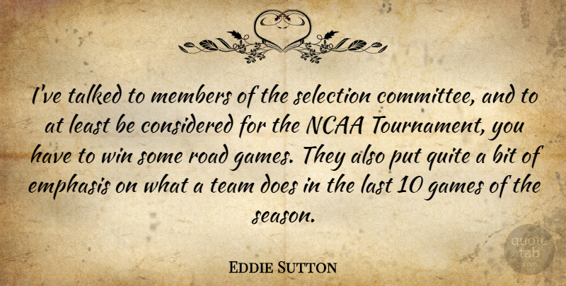 Eddie Sutton Quote About Bit, Considered, Emphasis, Games, Last: Ive Talked To Members Of...
