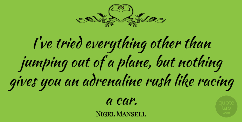 Nigel Mansell Quote About Athlete, Jumping, Giving: Ive Tried Everything Other Than...
