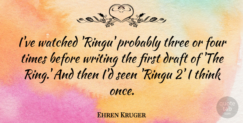 Ehren Kruger Quote About Draft, Seen, Watched: Ive Watched Ringu Probably Three...