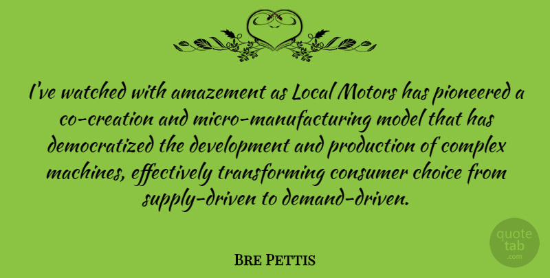 Bre Pettis Quote About Amazement, Complex, Local, Model, Watched: Ive Watched With Amazement As...