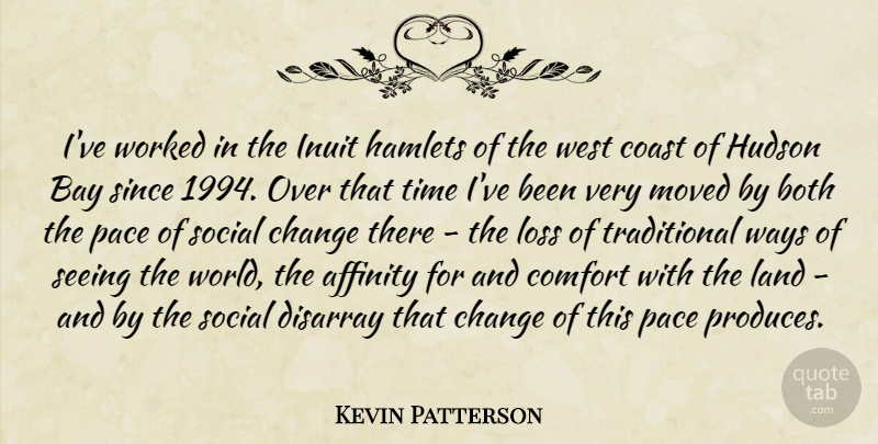 Kevin Patterson Quote About Affinity, Bay, Both, Change, Coast: Ive Worked In The Inuit...