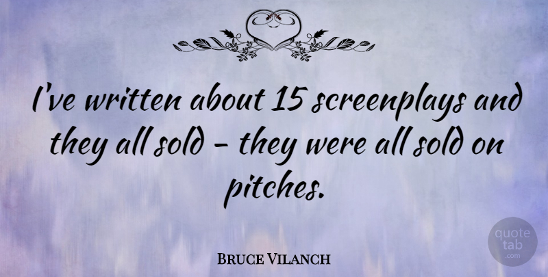 Bruce Vilanch Quote About Screenplays, Written: Ive Written About 15 Screenplays...