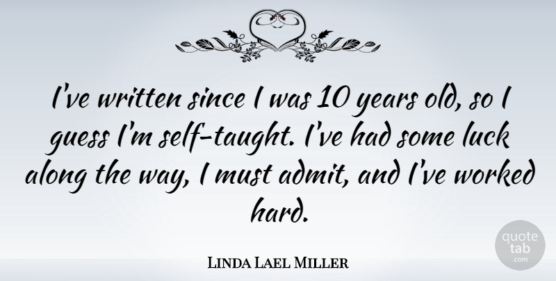Linda Lael Miller Quote About Along, Since, Worked, Written: Ive Written Since I Was...